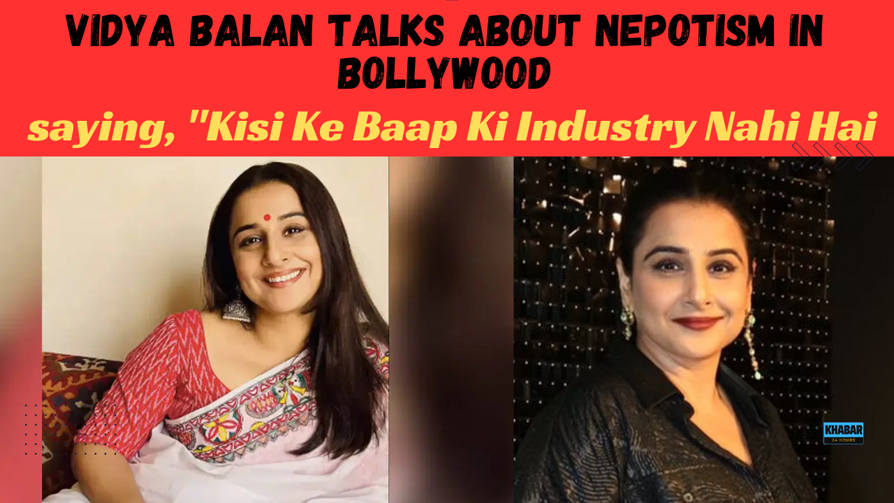 Vidya Balan gets candid about nepotism in Bollywood