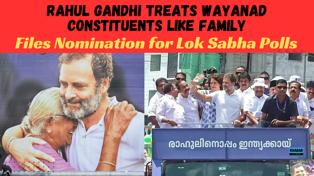Rahul Gandhi Treats Wayanad Constituents Like Family, Files Nomination for Lok Sabha Polls