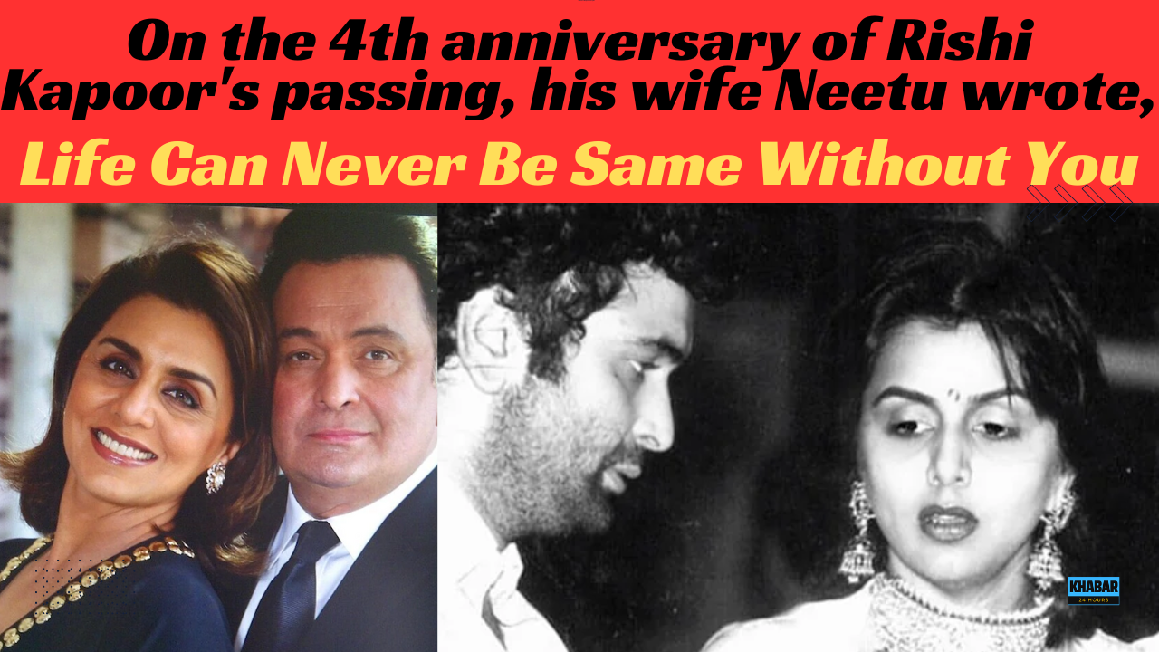 On the 4th anniversary of Rishi Kapoor's passing, his wife Neetu wrote, "Life will never be the same without you."