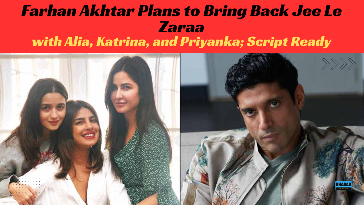 Farhan Akhtar Set to Resurrect Jee Le Zaraa with Alia, Katrina, and Priyanka;